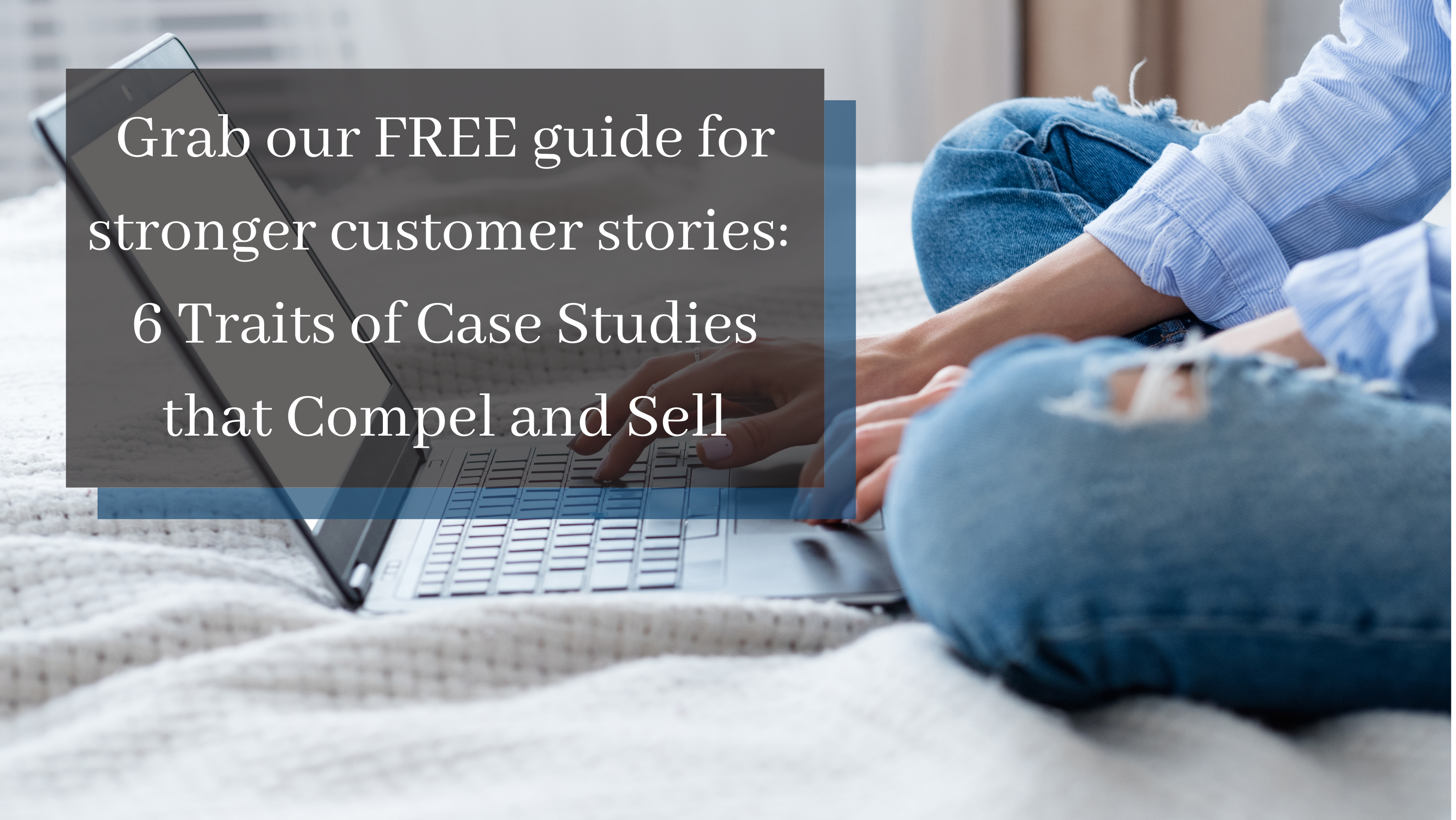 How to write compelling customer case studies